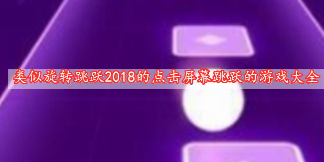 類似旋轉(zhuǎn)跳躍2018的點(diǎn)擊屏幕跳躍的游戲大全