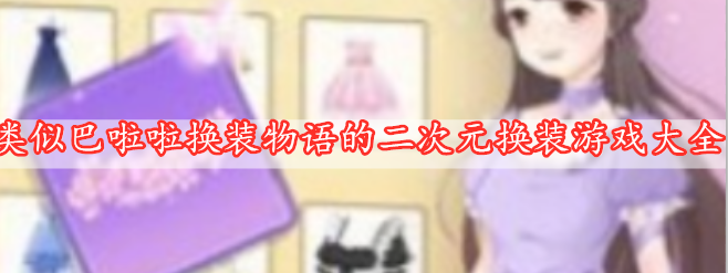 類似巴啦啦換裝物語的二次元換裝游戲大全