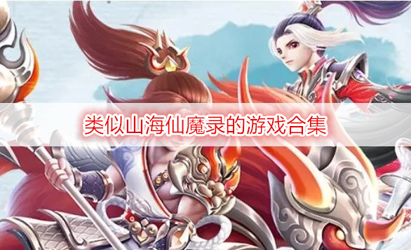 類(lèi)似山海仙魔錄的游戲合集