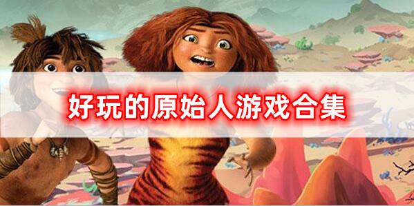 很好玩的原始人游戲合集