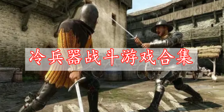 冷兵器戰(zhàn)斗游戲合集