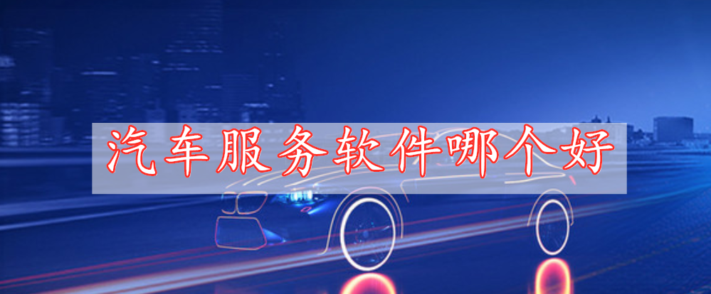 汽車服務(wù)軟件哪個(gè)好