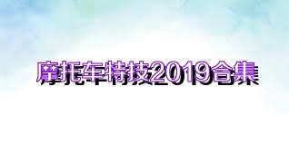 摩托車特技2019合集