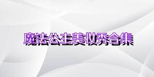 魔法公主美妝秀合集