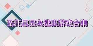 圣托里尼島逃脫游戲合集