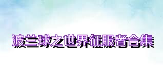 波蘭球之世界征服者合集