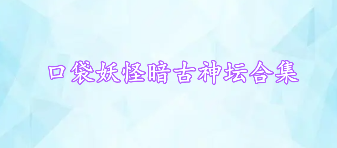口袋妖怪暗古神壇合集