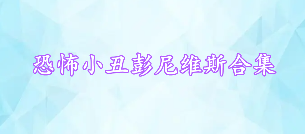 恐怖小丑彭尼維斯合集