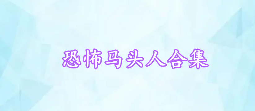 恐怖馬頭人合集