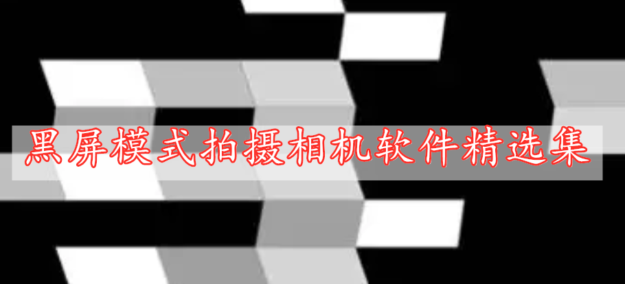 黑屏模式拍攝相機軟件精選集