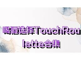 喝酒選擇TouchRoulette合集