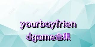 yourboyfriendgame合集