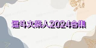 逗斗火柴人2024合集