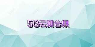 5G云測合集