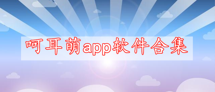 呵耳萌app软件合集