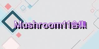 Mushroom11合集