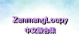 ZanmangLoopy中文版合集