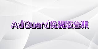 AdGuard免費(fèi)版合集