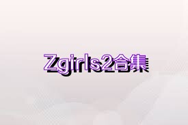 Zgirls2合集