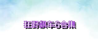 狂野飆車6合集