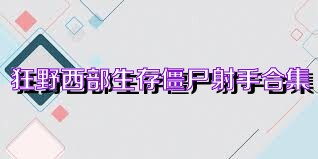 狂野西部生存僵尸射手合集