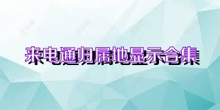 來電通歸屬地顯示合集