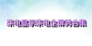 來電顯示來電全屏秀合集