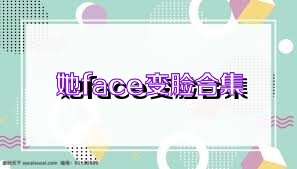 她face變臉合集