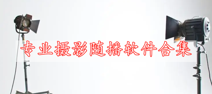 專(zhuān)業(yè)攝影隨播軟件合集