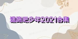 逃跑吧少年2021合集