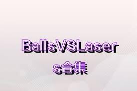 BallsVSLasers合集