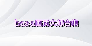 base畫質(zhì)大師合集