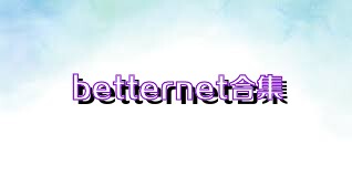 betternet合集