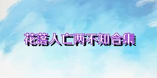 花落人亡兩不知合集