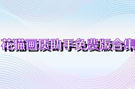 花貓畫質(zhì)助手免費(fèi)版合集