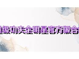 超級(jí)功夫全明星官方版合集