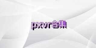 pxvr合集