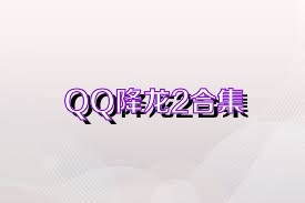 QQ降龍2合集