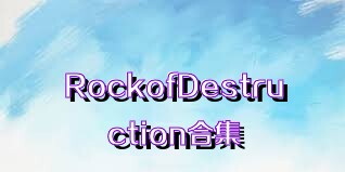 RockofDestruction合集