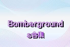 Bombergrounds合集