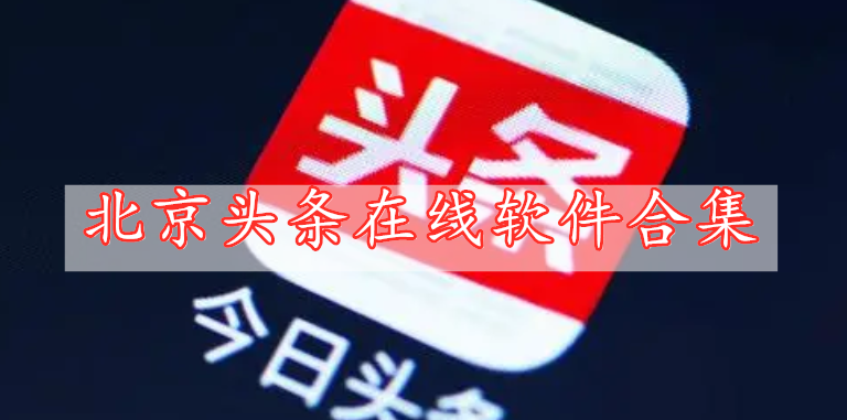 北京頭條在線(xiàn)軟件合集