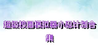 超級(jí)校園模擬器小忍計(jì)劃合集