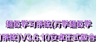 超級學習系統(tǒng)(萬學超級學習系統(tǒng))V3.6.10安卓正式版合集