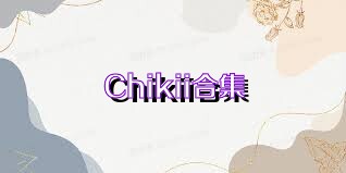 Chikii合集