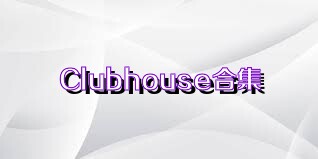 Clubhouse合集