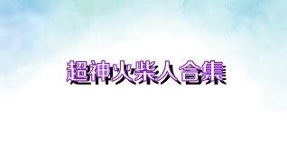 超神火柴人合集
