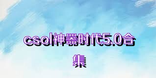 csol神器時(shí)代5.0合集