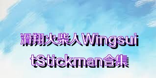 滑翔火柴人WingsuitStickman合集