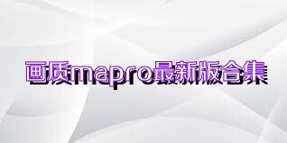 畫質(zhì)mapro最新版合集