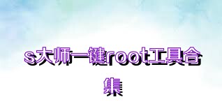 s大師一鍵root工具合集